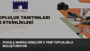 Pusula Maraş Gençleri 4 Yeni Toplulukla Buluşturuyor
