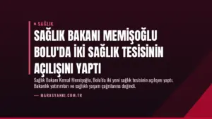 Sağlık Bakanı Memişoğlu Bolu’da İki Sağlık Tesisinin Açılışını Yaptı