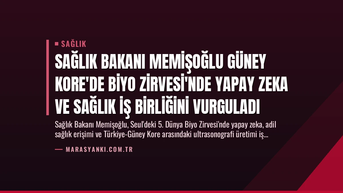Sağlık Bakanı Memişoğlu Güney Kore’de Biyo Zirvesi’nde Yapay Zeka ve Sağlık İş Birliğini Vurguladı