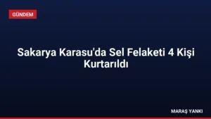 Sakarya Karasu’da Sel Felaketi 4 Kişi Kurtarıldı