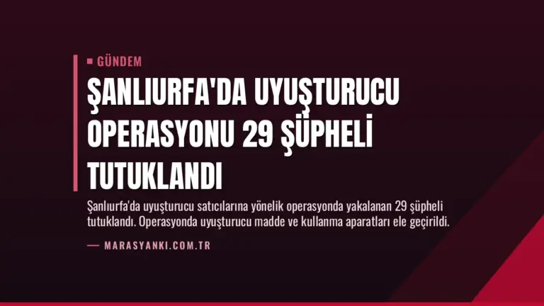 Şanlıurfa’da Uyuşturucu Operasyonu 29 Şüpheli Tutuklandı