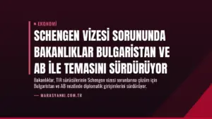 Schengen Vizesi Sorununda Bakanlıklar Bulgaristan ve AB ile Temasını Sürdürüyor