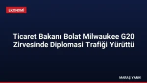 Ticaret Bakanı Bolat Milwaukee G20 Zirvesinde Diplomasi Trafiği Yürüttü