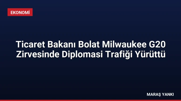 Ticaret Bakanı Bolat Milwaukee G20 Zirvesinde Diplomasi Trafiği Yürüttü