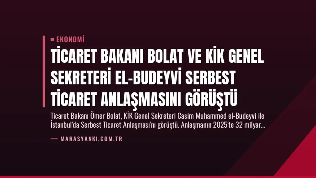 Ticaret Bakanı Bolat ve KİK Genel Sekreteri El-Budeyvi Serbest Ticaret Anlaşmasını Görüştü