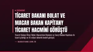 Ticaret Bakanı Bolat ve Macar Bakan Kapitany Ticaret Hacmini Görüştü