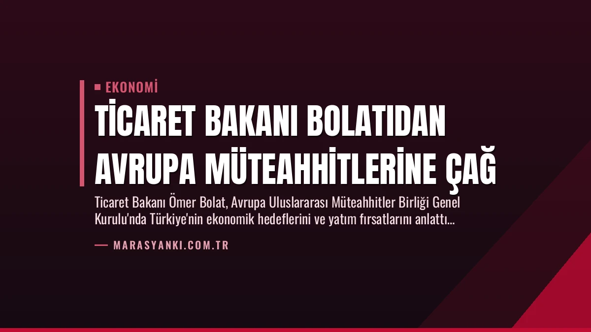 Ticaret Bakanı Bolatıdan Avrupa Müteahhitlerine Çağ