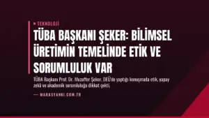 TÜBA Başkanı Şeker: Bilimsel Üretimin Temelinde Etik ve Sorumluluk Var