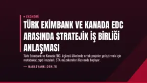 Türk Eximbank ve Kanada EDC Arasında Stratejik İş Birliği Anlaşması