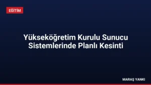 Yükseköğretim Kurulu Sunucu Sistemlerinde Planlı Kesinti